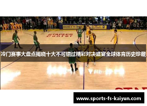 冷门赛事大盘点揭晓十大不可错过精彩对决盛宴全球体育历史珍藏