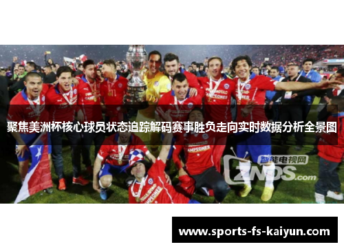 聚焦美洲杯核心球员状态追踪解码赛事胜负走向实时数据分析全景图