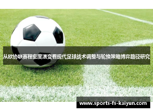 从欧协联赛程密度演变看现代足球战术调整与轮换策略博弈路径研究