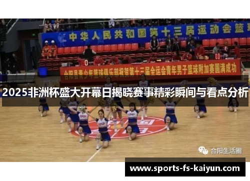 2025非洲杯盛大开幕日揭晓赛事精彩瞬间与看点分析
