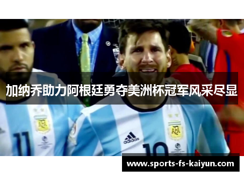 加纳乔助力阿根廷勇夺美洲杯冠军风采尽显