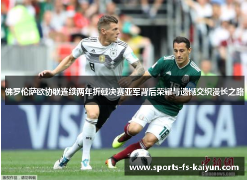 佛罗伦萨欧协联连续两年折戟决赛亚军背后荣耀与遗憾交织漫长之路 佛罗伦萨欧协联连续两年折戟决赛亚军背后荣耀与遗憾交织漫长之路