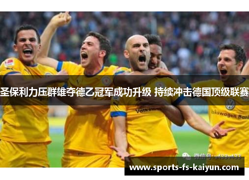 圣保利力压群雄夺德乙冠军成功升级 持续冲击德国顶级联赛