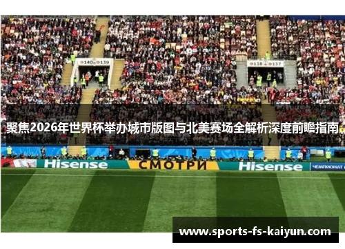 聚焦2026年世界杯举办城市版图与北美赛场全解析深度前瞻指南
