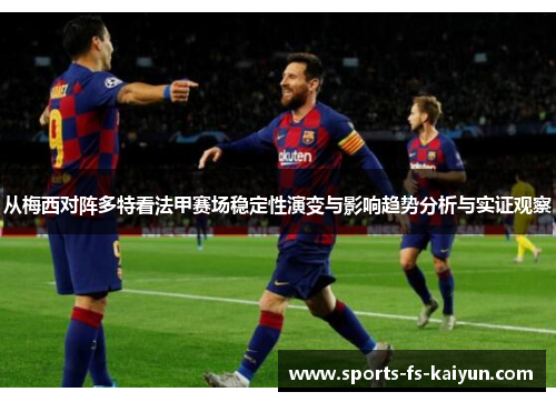 从梅西对阵多特看法甲赛场稳定性演变与影响趋势分析与实证观察 从梅西对阵多特看法甲赛场稳定性演变与影响趋势分析与实证观察